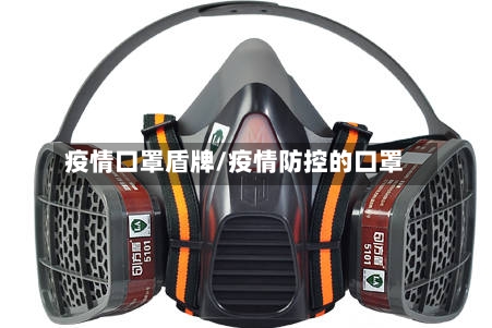 疫情口罩盾牌/疫情防控的口罩-第3张图片