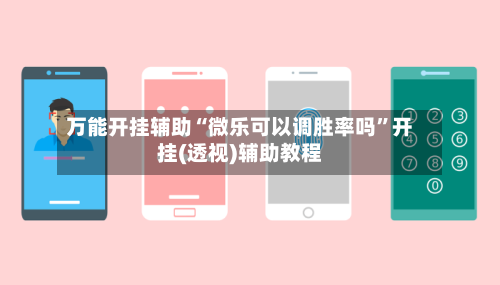 万能开挂辅助“微乐可以调胜率吗”开挂(透视)辅助教程-第2张图片