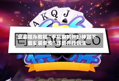安装程序教程“手机麻将外卦神器下载安装免费”详细开挂玩法-第2张图片