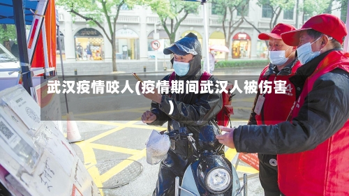武汉疫情咬人(疫情期间武汉人被伤害)-第3张图片