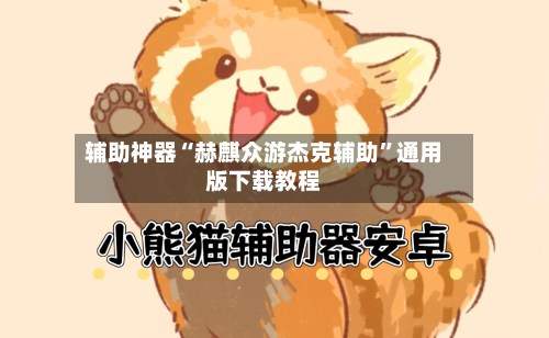 辅助神器“赫麒众游杰克辅助	”通用版下载教程-第2张图片