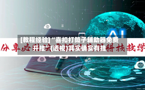 [教程经验]“喜扣打筒子辅助器免费开挂”(透视)其实确实有挂-第1张图片