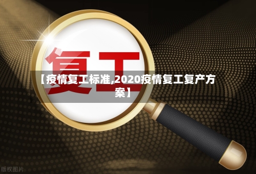 【疫情复工标准,2020疫情复工复产方案】-第3张图片