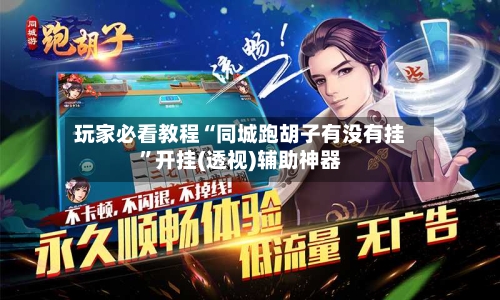 玩家必看教程“同城跑胡子有没有挂	”开挂(透视)辅助神器-第2张图片