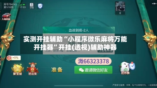 实测开挂辅助“小程序微乐麻将万能开挂器”开挂(透视)辅助神器-第2张图片