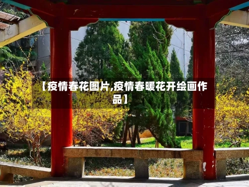 【疫情春花图片,疫情春暖花开绘画作品】-第1张图片