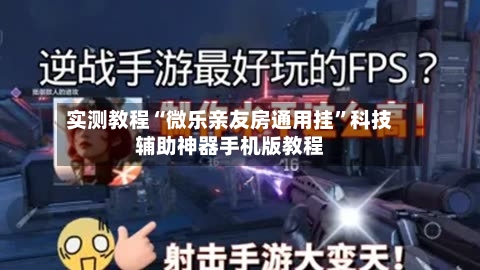 实测教程“微乐亲友房通用挂”科技辅助神器手机版教程-第2张图片