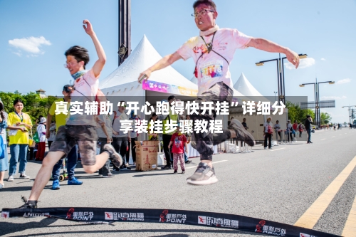 真实辅助“开心跑得快开挂	”详细分享装挂步骤教程-第1张图片