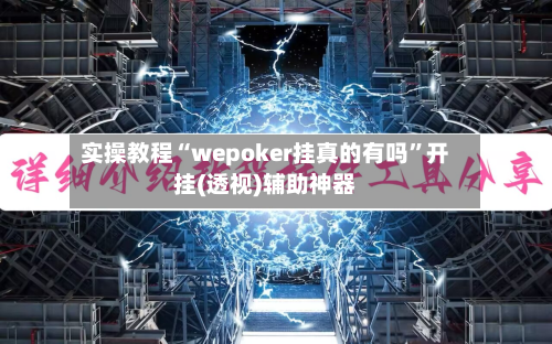 实操教程“wepoker挂真的有吗”开挂(透视)辅助神器-第1张图片