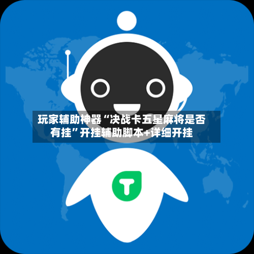 玩家辅助神器“决战卡五星麻将是否有挂	”开挂辅助脚本+详细开挂-第2张图片