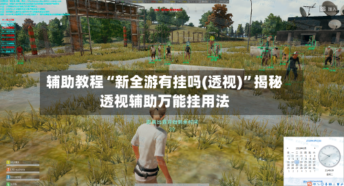 辅助教程“新全游有挂吗(透视)”揭秘透视辅助万能挂用法-第2张图片