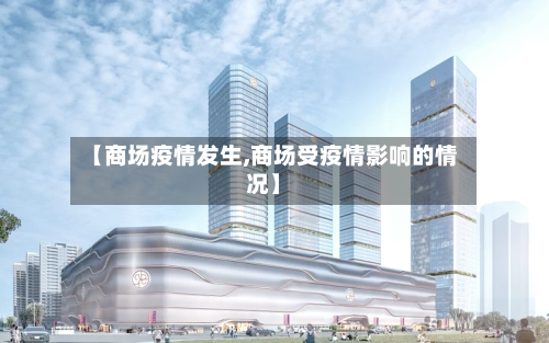 【商场疫情发生,商场受疫情影响的情况】-第2张图片