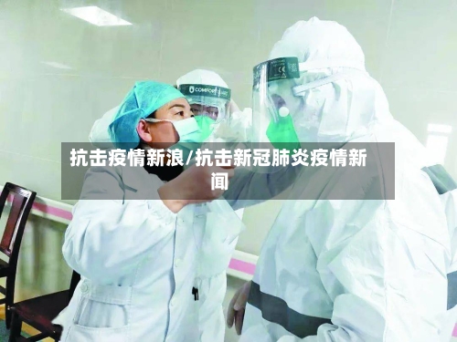 抗击疫情新浪/抗击新冠肺炎疫情新闻-第1张图片