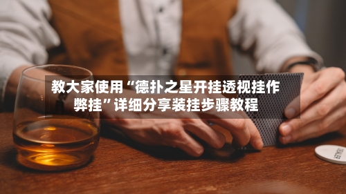 教大家使用“德扑之星开挂透视挂作弊挂”详细分享装挂步骤教程-第3张图片