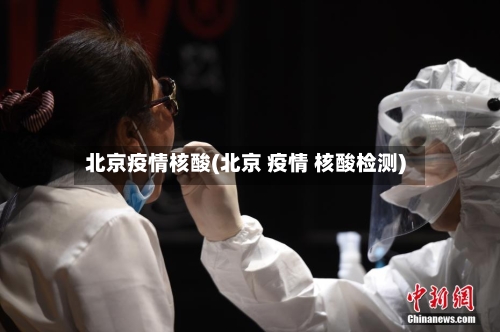 北京疫情核酸(北京 疫情 核酸检测)-第3张图片
