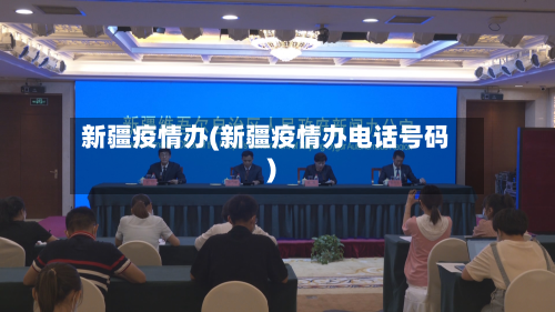 新疆疫情办(新疆疫情办电话号码)-第2张图片