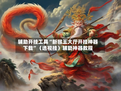 辅助开挂工具“新猴王大厅开挂神器下载”（透视挂）辅助神器教程-第2张图片