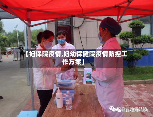 【妇保院疫情,妇幼保健院疫情防控工作方案】-第1张图片