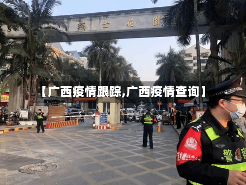 【广西疫情跟踪,广西疫情查询】-第2张图片