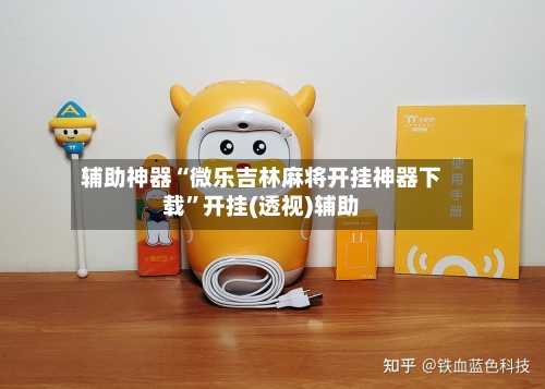 辅助神器“微乐吉林麻将开挂神器下载	”开挂(透视)辅助-第1张图片