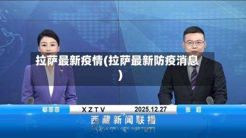 拉萨最新疫情(拉萨最新防疫消息)-第3张图片