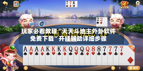 玩家必看教程“天天斗地主外卦软件免费下载”开挂辅助详细步骤-第2张图片