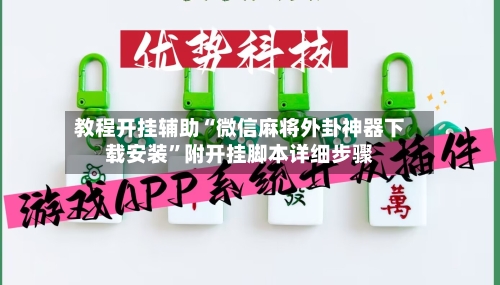 教程开挂辅助“微信麻将外卦神器下载安装	”附开挂脚本详细步骤-第1张图片