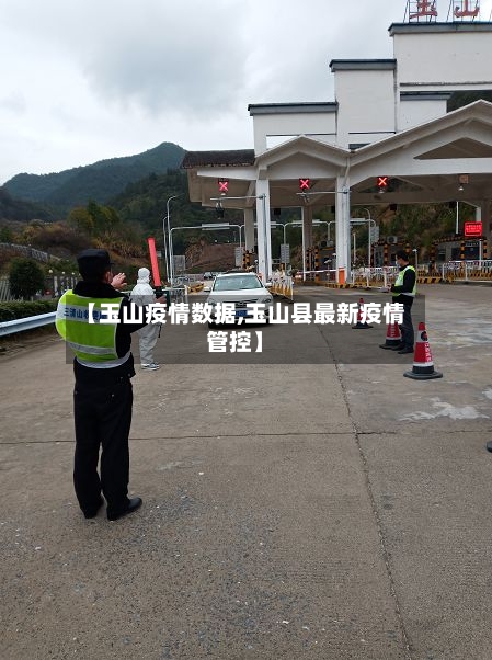 【玉山疫情数据,玉山县最新疫情管控】-第2张图片