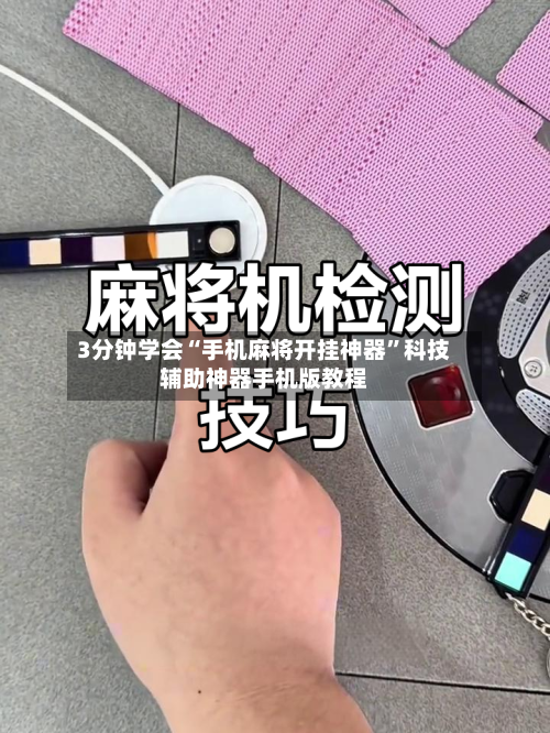 3分钟学会“手机麻将开挂神器”科技辅助神器手机版教程-第3张图片