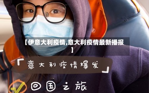 【伊意大利疫情,意大利疫情最新播报】-第1张图片