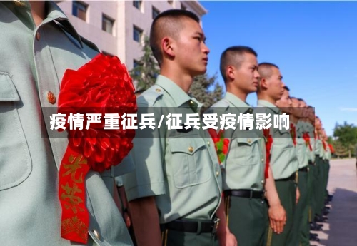 疫情严重征兵/征兵受疫情影响-第2张图片