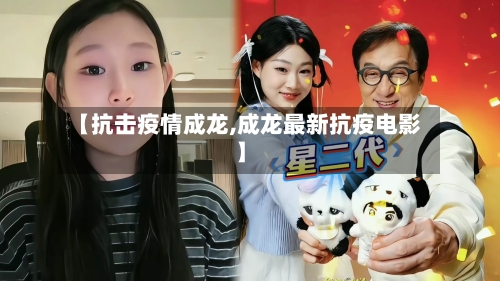 【抗击疫情成龙,成龙最新抗疫电影】-第3张图片