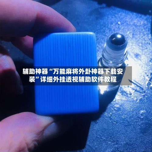 辅助神器“万能麻将外卦神器下载安装	”详细外挂透视辅助软件教程-第2张图片