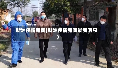 新洲疫情新闻(新洲疫情新闻最新消息)-第1张图片