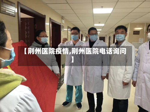 【荆州医院疫情,荆州医院电话询问】-第2张图片