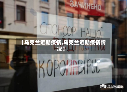 【乌克兰近期疫情,乌克兰近期疫情情况】-第2张图片
