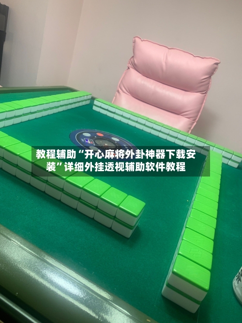 教程辅助“开心麻将外卦神器下载安装”详细外挂透视辅助软件教程-第3张图片