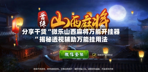 分享干货“微乐山西麻将万能开挂器	”揭秘透视辅助万能挂用法-第1张图片