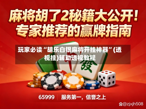 玩家必读“胡乐白银麻将开挂神器”(透视挂)辅助透视教程-第2张图片