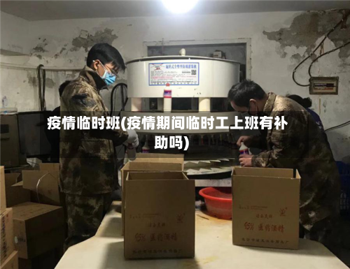 疫情临时班(疫情期间临时工上班有补助吗)-第2张图片