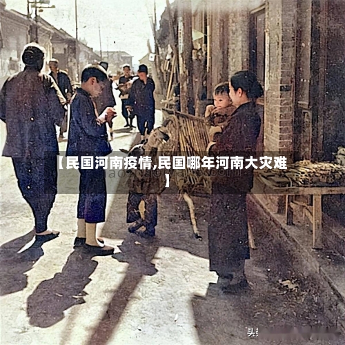 【民国河南疫情,民国哪年河南大灾难】-第1张图片