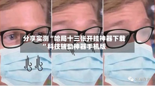 分享实测“哈局十三张开挂神器下载”科技辅助神器手机版-第1张图片