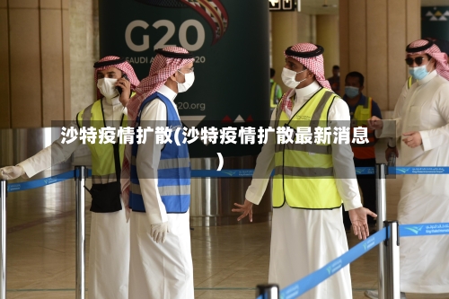 沙特疫情扩散(沙特疫情扩散最新消息)-第1张图片