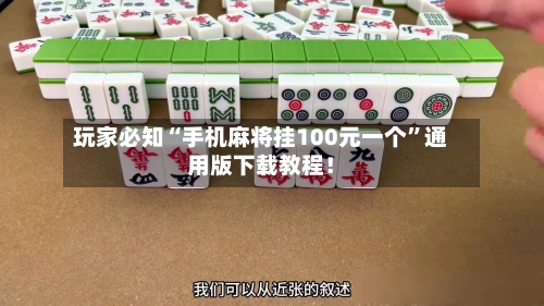 玩家必知“手机麻将挂100元一个”通用版下载教程！-第3张图片