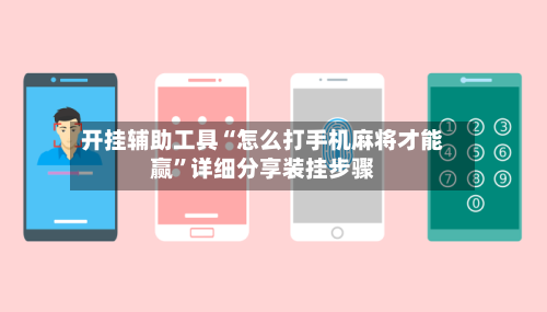 开挂辅助工具“怎么打手机麻将才能赢”详细分享装挂步骤-第1张图片