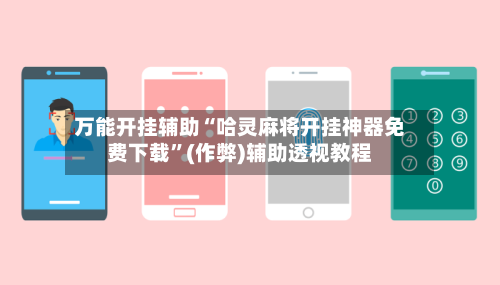 万能开挂辅助“哈灵麻将开挂神器免费下载	”(作弊)辅助透视教程-第2张图片