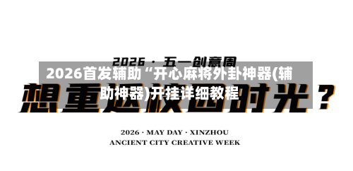 2026首发辅助“开心麻将外卦神器(辅助神器)开挂详细教程-第1张图片