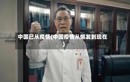 中国已从疫情(中国疫情从爆发到现在)-第3张图片