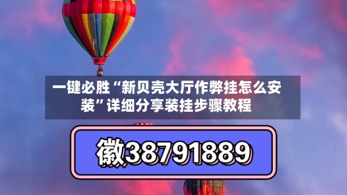 一键必胜“新贝壳大厅作弊挂怎么安装	”详细分享装挂步骤教程-第2张图片