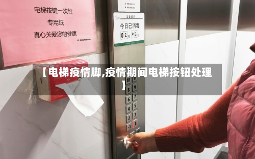 【电梯疫情脚,疫情期间电梯按钮处理】-第3张图片